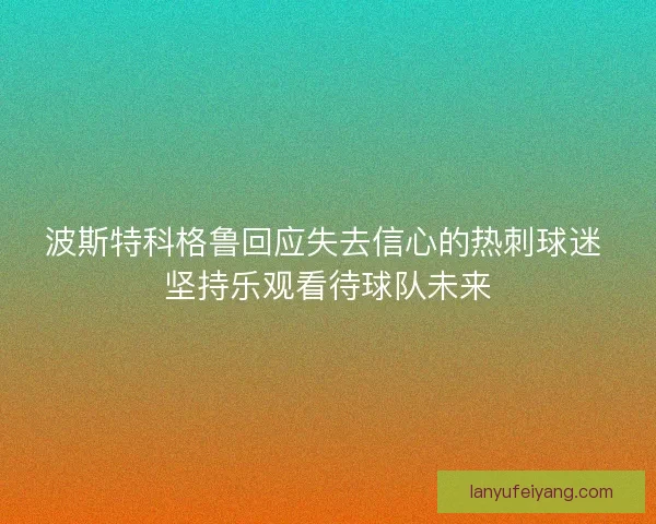 波斯特科格鲁回应失去信心的热刺球迷 坚持乐观看待球队未来