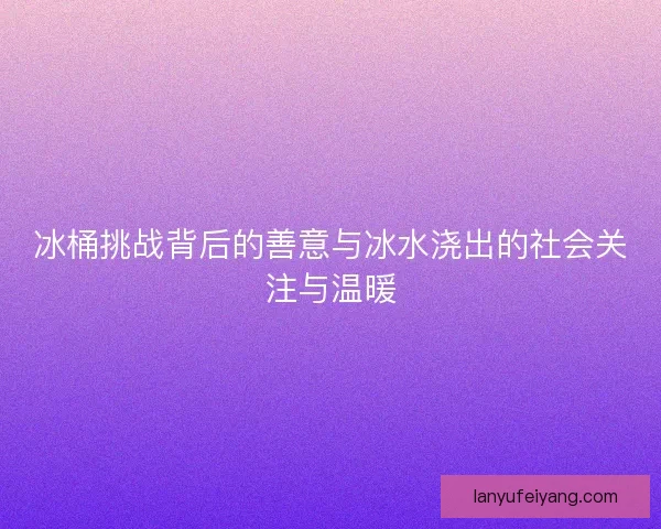 冰桶挑战背后的善意与冰水浇出的社会关注与温暖